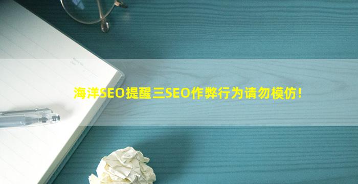 海洋SEO提醒三SEO作弊行为请勿模仿!